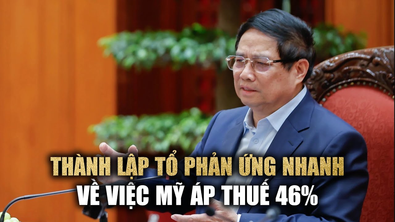 Clip NÓNG Thành lập tổ phản ứng nhanh ứng phó việc Mỹ áp thuế nhập khẩu 46 với Việt Nam, Clip thành lập tổ phản ứng với việc Mỹ áp thuế 46%, Clip Mỹ áp thuế 46% ảnh hưởng như nào tới Việt Nam, Nền kinh tế Việt Nam như thế nào khi Mỹ áp thuế 46%, Clip tin tức